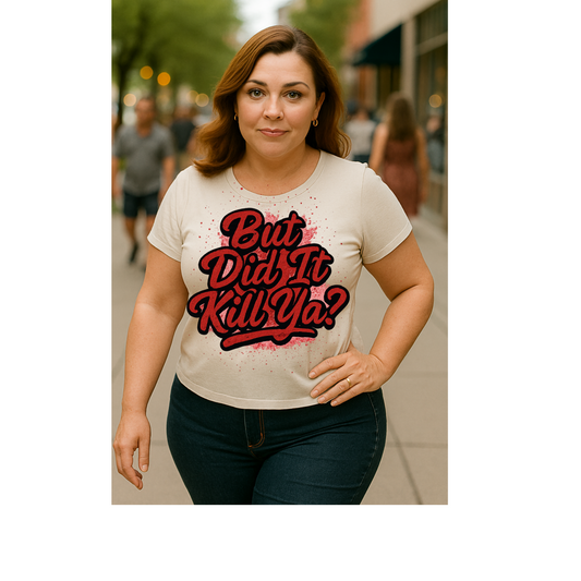 Motivational Graphic T-Shirt - But Did It Kill Ya?
